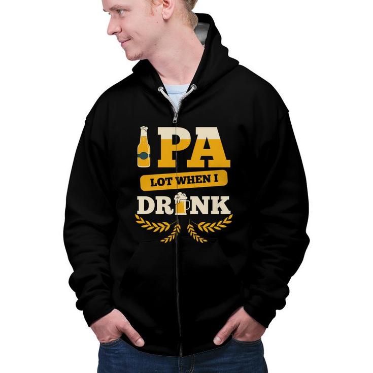 Beer Pa Lot When I Drink Craft Beer Lovers Gifts Zip Up Hoodie