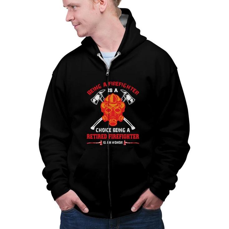 Being A Firefighter Choice Being A Retired Firefighter Zip Up Hoodie