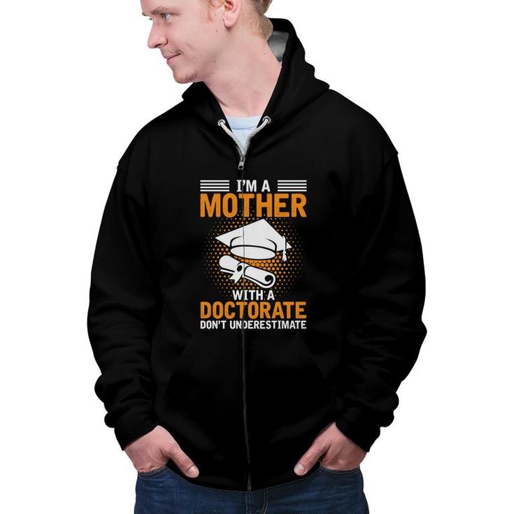 I Am A Mother With A Doctorate Dont Underestimate Education Graduation Zip Up Hoodie