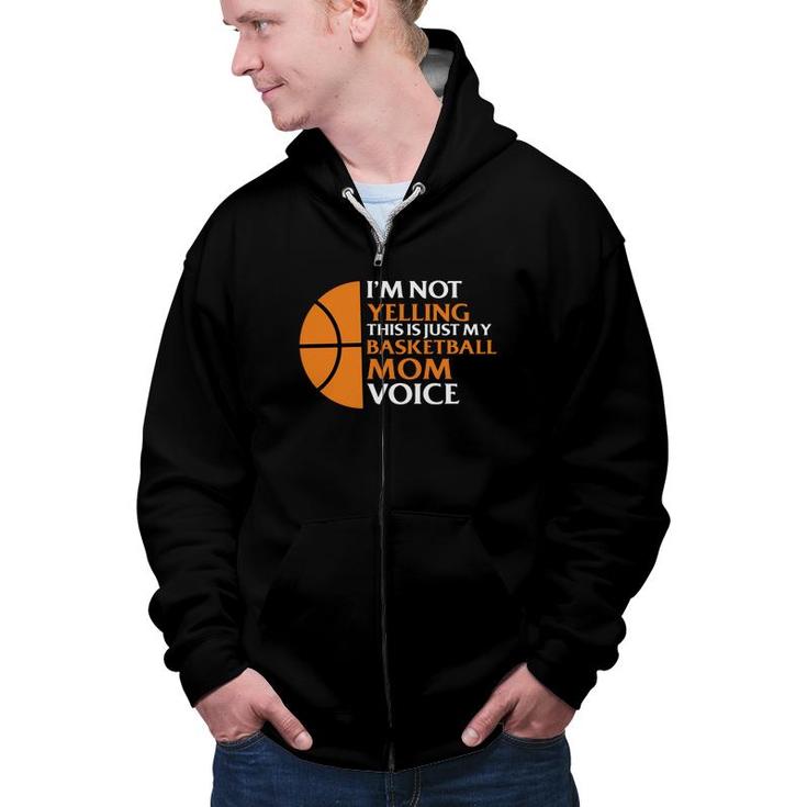 I Am Not Yelling This Is Just My Basketball Mom Voice Zip Up Hoodie