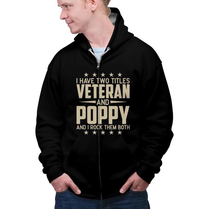 I Have Two Titles Veteran And Poppy And I Rock Them Both Zip Up Hoodie