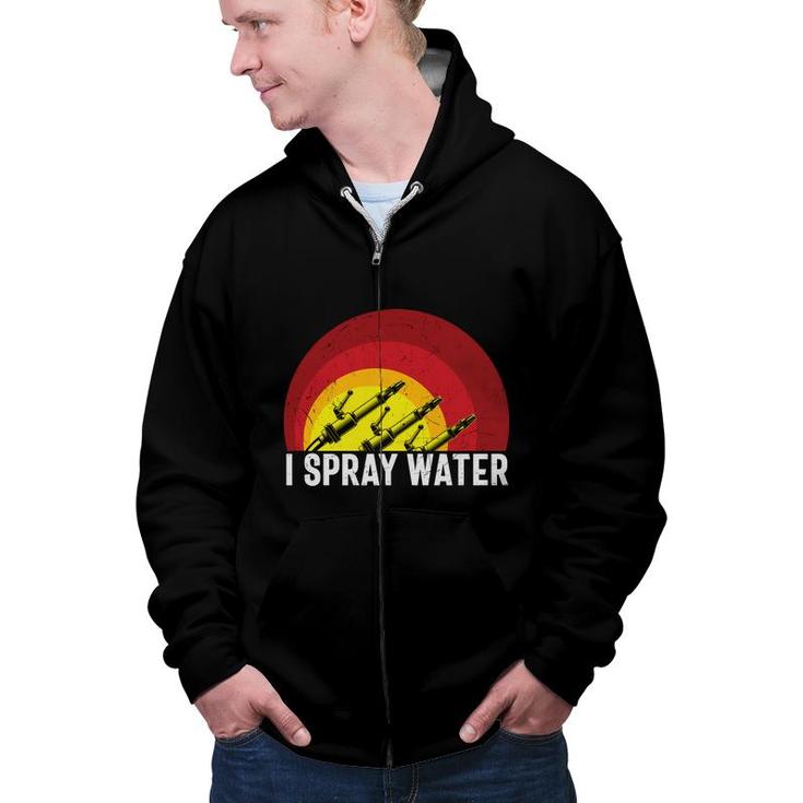 I Spray Water Firefighter Meaningful Great Zip Up Hoodie