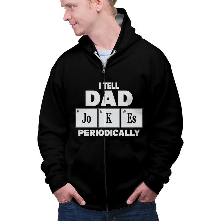 I Tell Dad Jokes Periodically Simple Gift Funny Idea Fathers Day Zip Up Hoodie