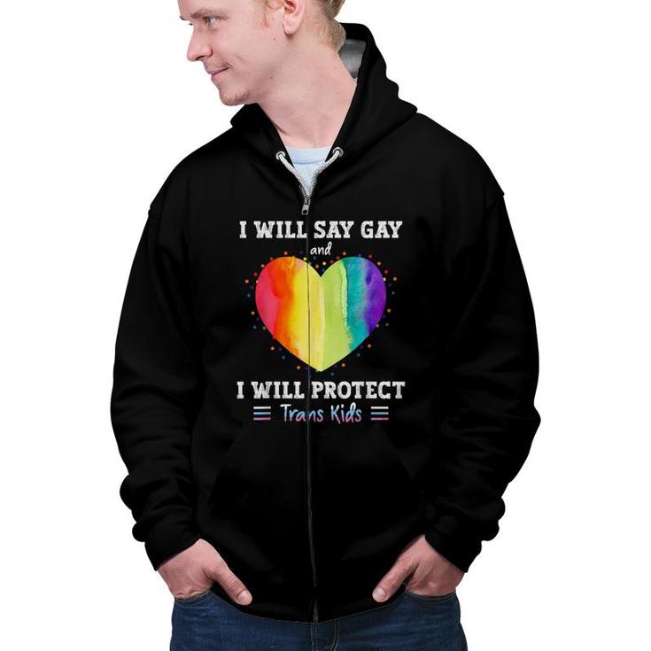 I Will Say Gay And I Will Protect Trans Kids Lgbtq Pride  Zip Up Hoodie
