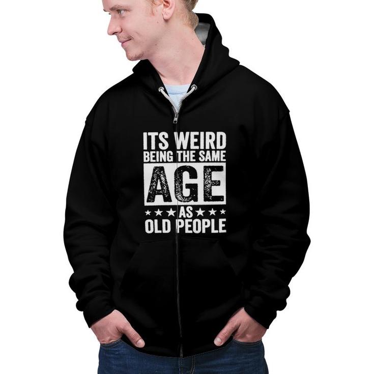 Its Weird Being The Same Age As Old People New Trend 2022 Zip Up Hoodie