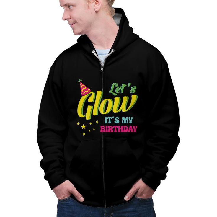 Lets Glow It Is My Birthday 80S 90S Style Funny Birthday Gift Zip Up Hoodie
