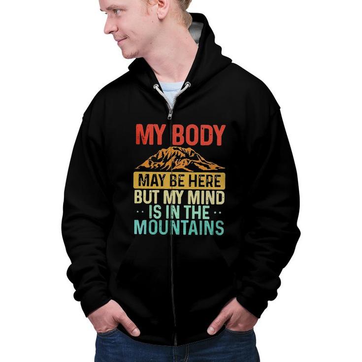 My Body May Be Here But My Mind Is In The Mountains Zip Up Hoodie