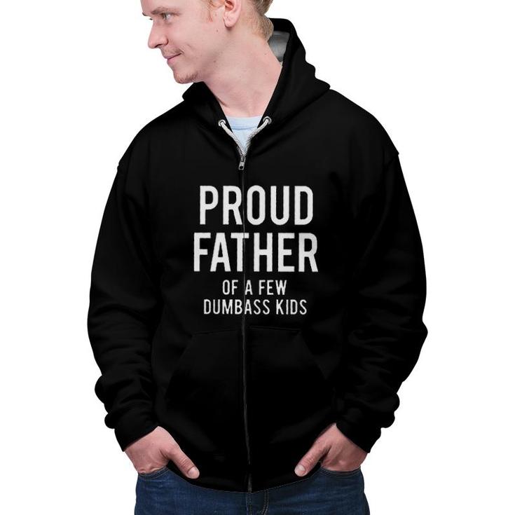 Proud Father Of A Few Dumbass Kids Good New Gift Zip Up Hoodie