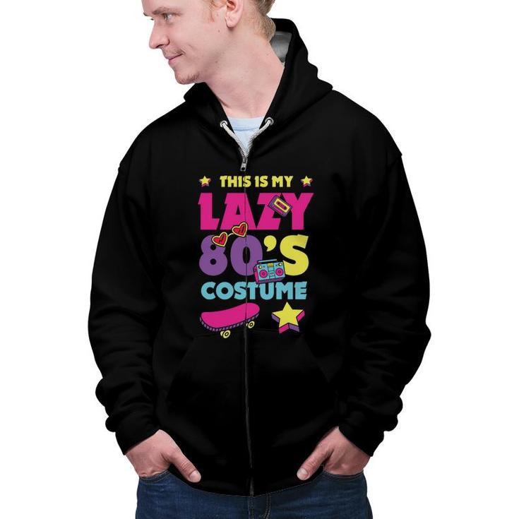 This Is My Lazy 80S Costume Funny Cute Gift For 80S 90S Style Zip Up Hoodie