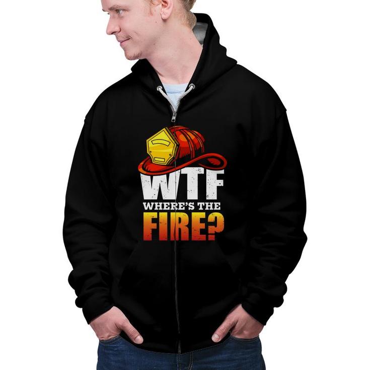 Where Is The Fire Firefighter Meaningful Job  Zip Up Hoodie