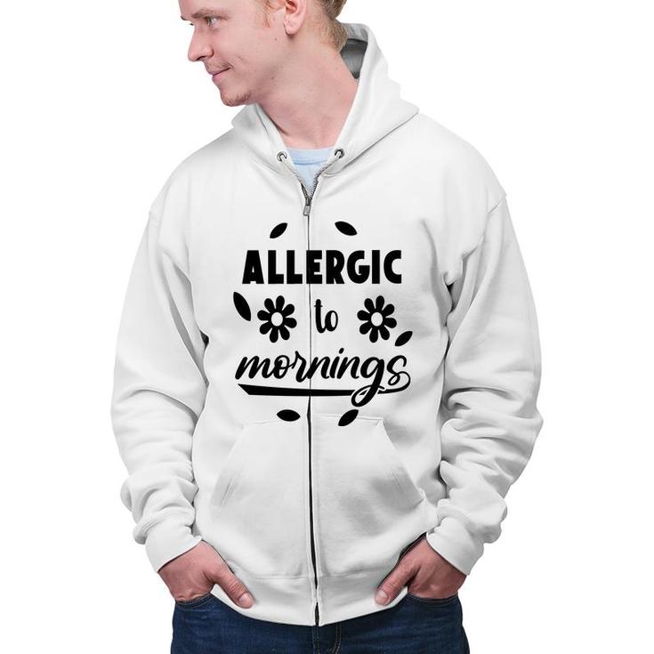 Allergic To Mornings Sarcatis Funny Quote Zip Up Hoodie