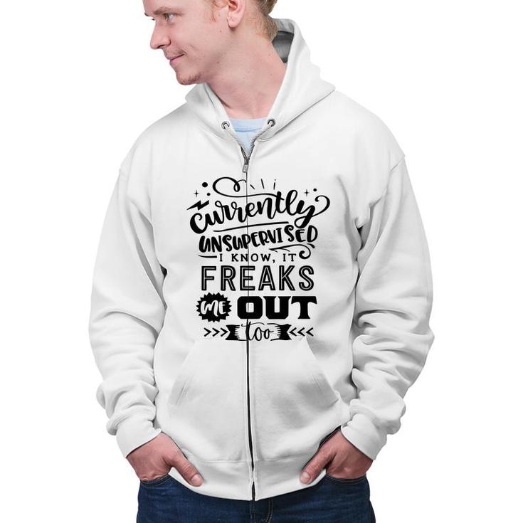 Currently Unsupervised I Know It Freaks Me Out Too Sarcastic Funny Quote Black Color Zip Up Hoodie