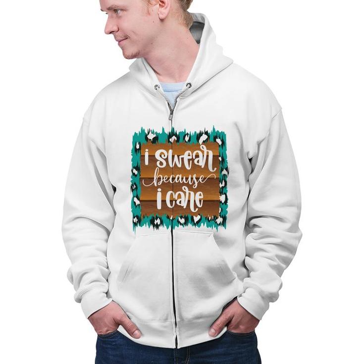 Custom I Swear Because I Care Sarcastic Funny Quote Zip Up Hoodie