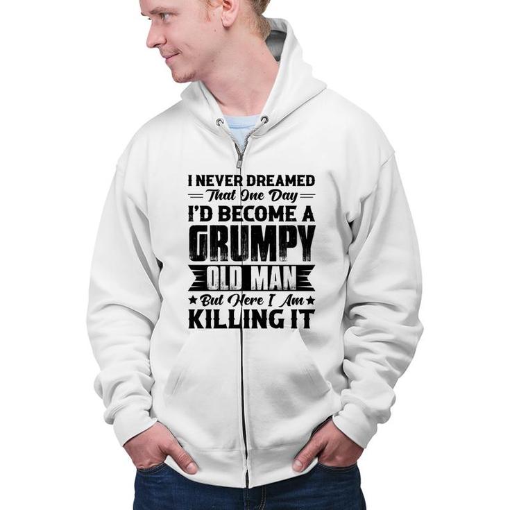 Dreamed That I Would  Become A Grumpy Old Man That One Day Zip Up Hoodie