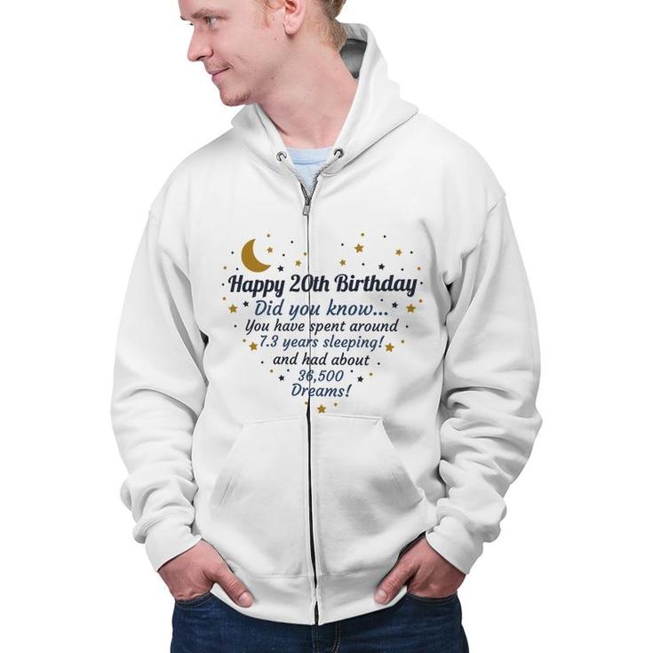 Happy 20Th Birthday Did You Know You Have Spent Around 7 Years Sleeping And Had About 36500 Dreams Since 2002 Zip Up Hoodie