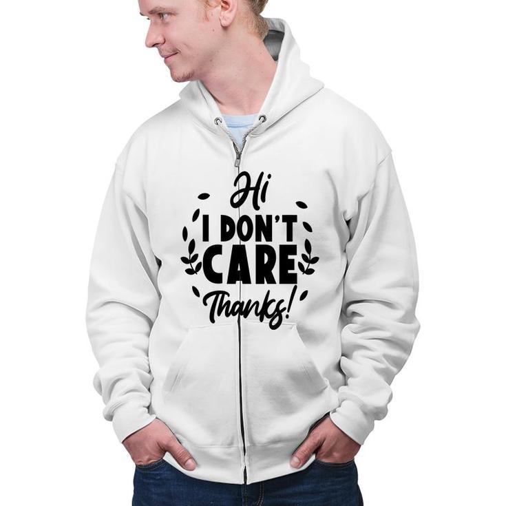 Hi I Dont Care  Thanks Sarcastic Funny Quote Zip Up Hoodie