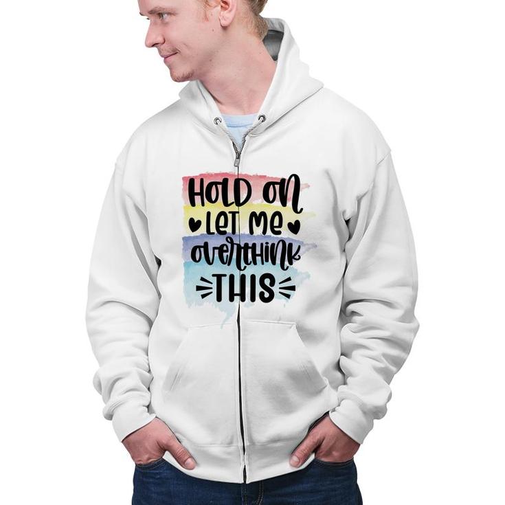 Hold On Let Me Overthink This Sarcastic Funny Quote Zip Up Hoodie
