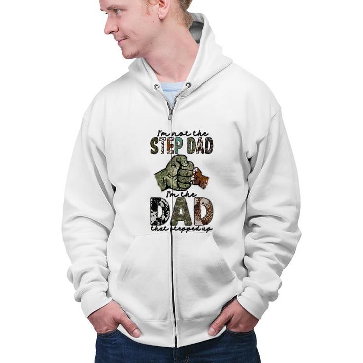 I Am Not The Step Dad I Am The Dad That Stepped Up Hero Father  Zip Up Hoodie