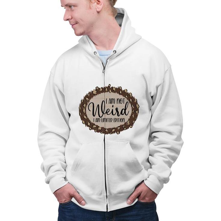 I Am Not Weird I Am Limited Edition Sarcastic Funny Quote Zip Up Hoodie