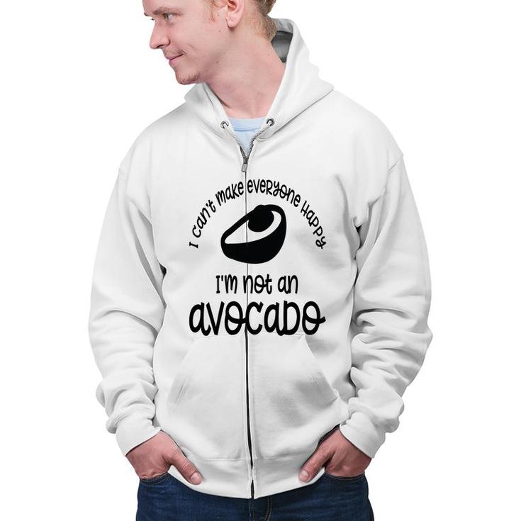I Cant Make Everyone Happy Im Not An Avocado Funny Zip Up Hoodie