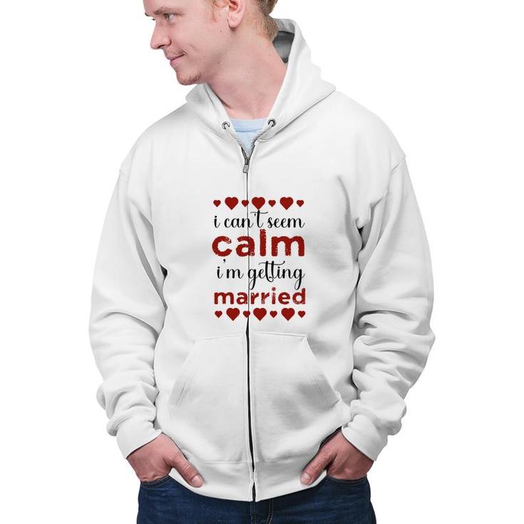 I Cant Seem Calm I Am Getting Married Red Heart Zip Up Hoodie