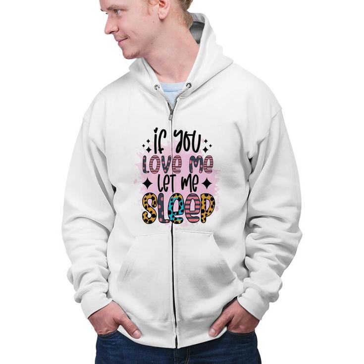 If You Love Me Let Me Sleep Sarcastic Funny Quote Zip Up Hoodie