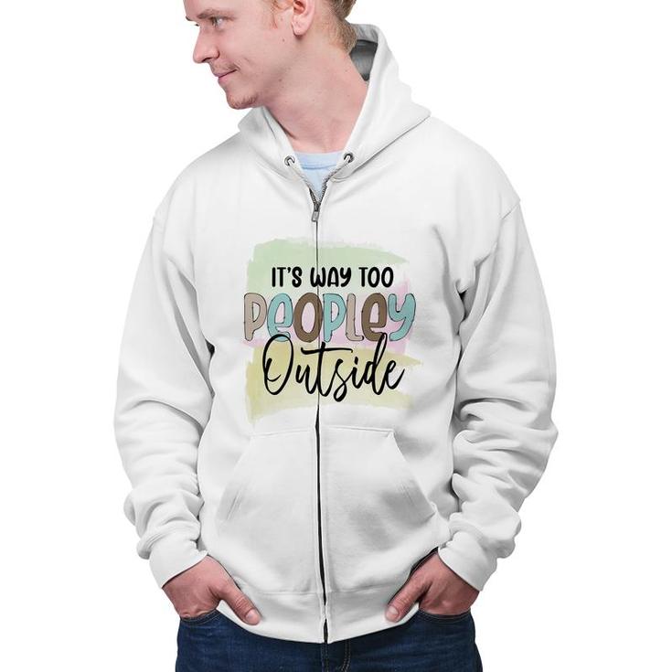 Its Way Too Peopley Outside Sarcastic Funny Quote Zip Up Hoodie