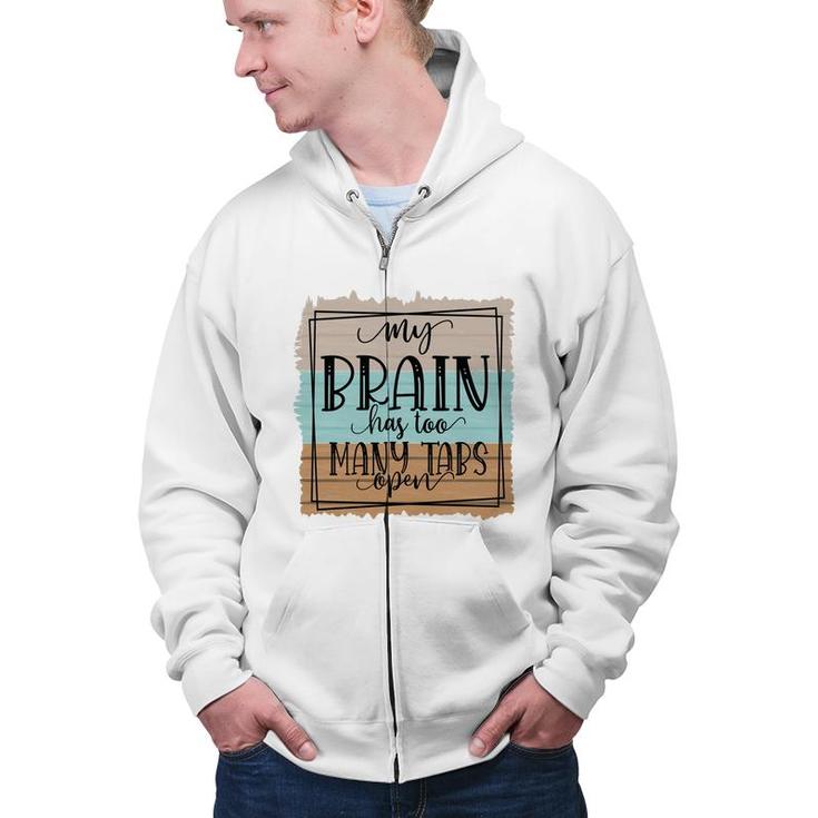 My Brain Has Too Many Tabs Open Sarcastic Funny Quote Zip Up Hoodie