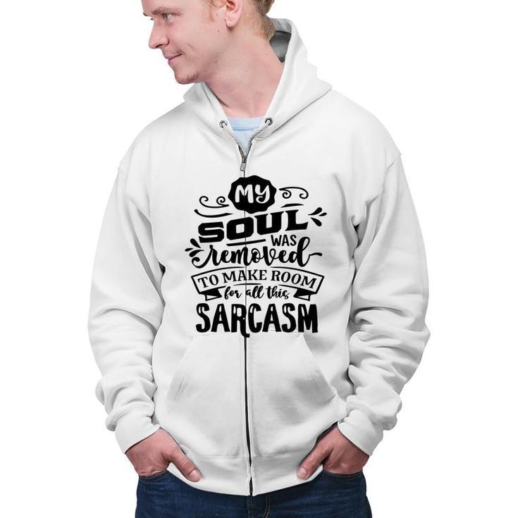 My Soul Was Removed To Make Room For All This Sarcasm Sarcastic Funny Quote Black Color Zip Up Hoodie