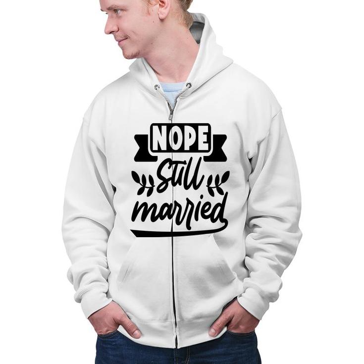 Nope Still Married Sarcastic Funny Quote Zip Up Hoodie