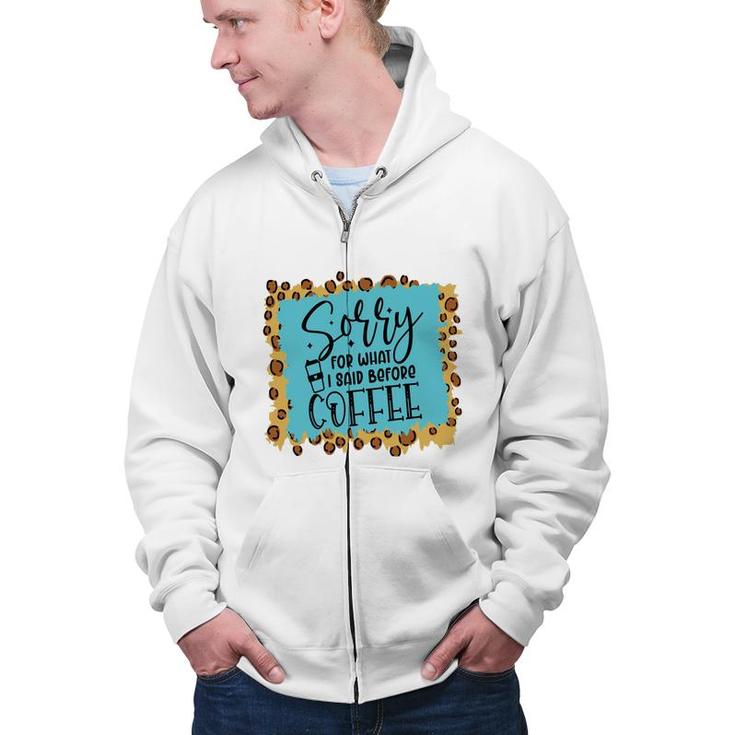 Sory For What I Said Before Coffee Sarcastic Funny Quote Zip Up Hoodie