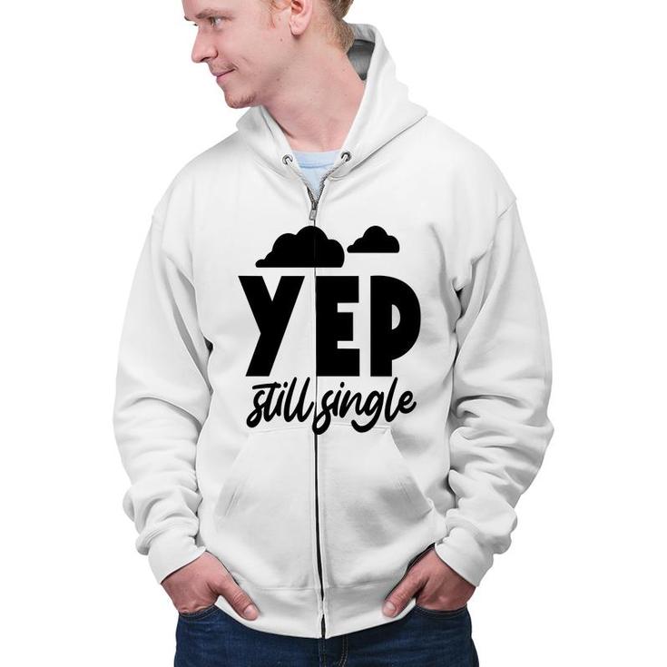 Yep Still Single Sarcastic Funny Quote Zip Up Hoodie