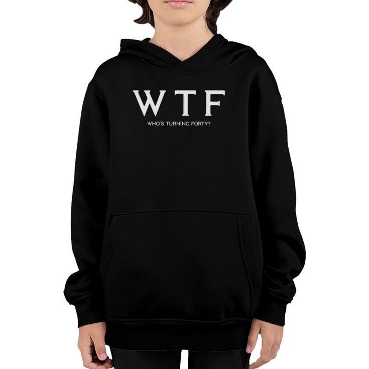 40Th Birthday Giftwtf Whos Turning Forty Funny Tee  Youth Hoodie
