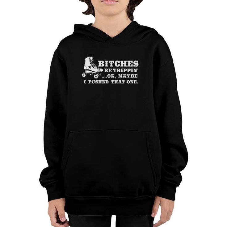 Bitches Be Tripping Ok Maybe I Pushed That One Roller Derby Youth Hoodie Bitches Be Tripping Ok Maybe I Pushed That One Roller Derby Youth Hoodie