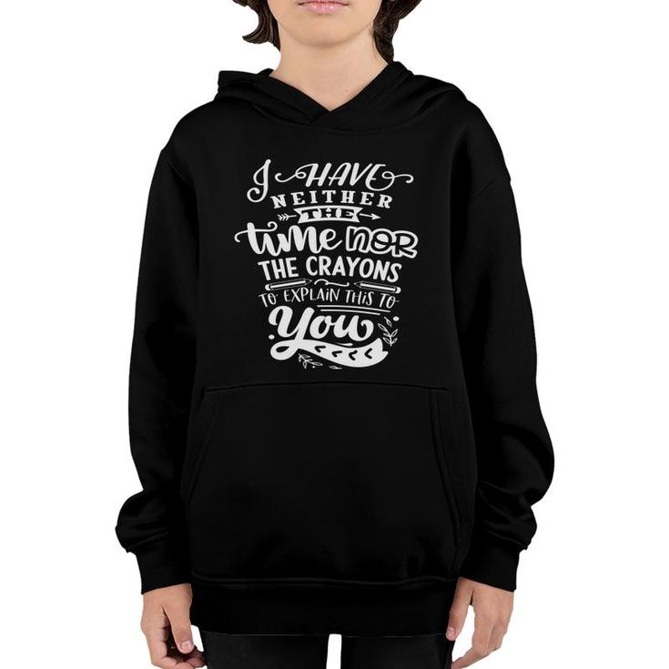 I Have Neither The Time  Nor The Crayons To Expain This To You Sarcastic Funny Quote White Color Youth Hoodie