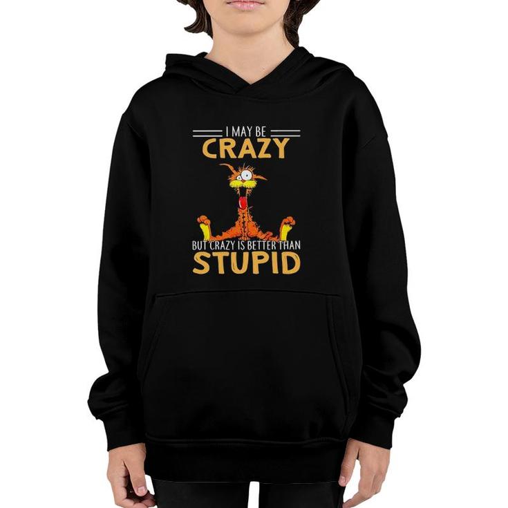 I May Be Crazy But Crazy Is Better Than Stupid Youth Hoodie