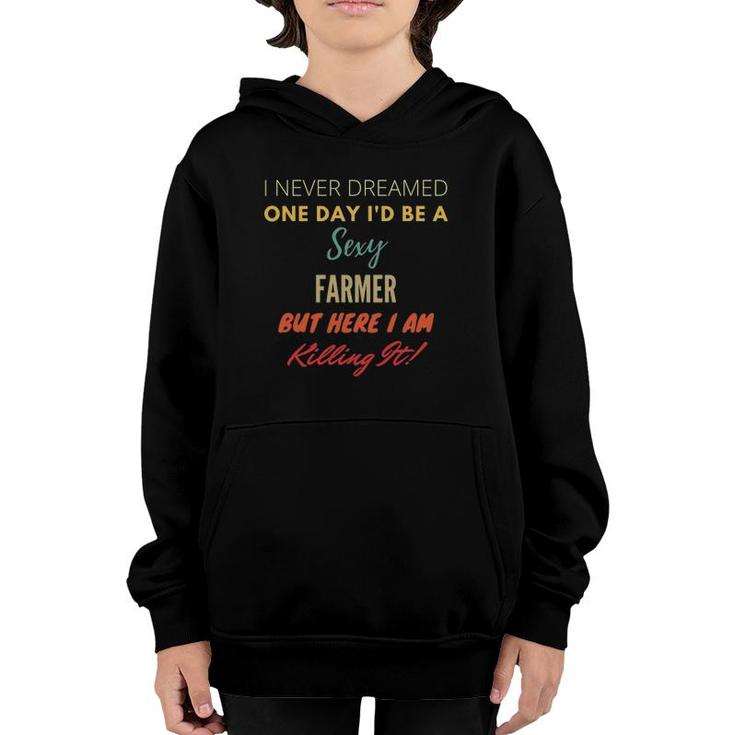 I Never Dreamed One Day Id Be A Sexy Farmer Youth Hoodie