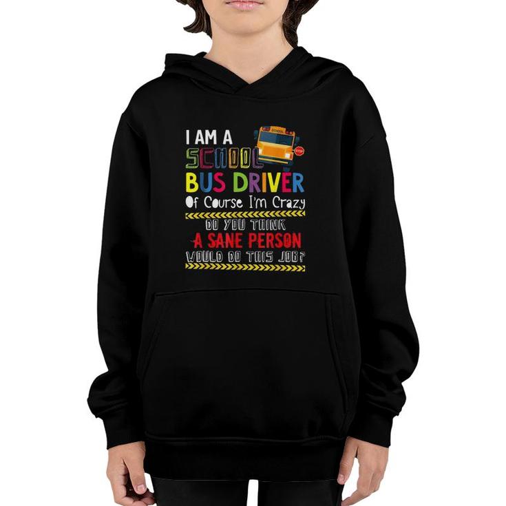 Iam A School Bus Driver Of Course Im Crazy Do You Think A Sane Person Would Do This Job Youth Hoodie