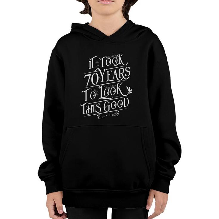 It Took 70 Years To Look This Good 70 Years Old Birthday Youth Hoodie