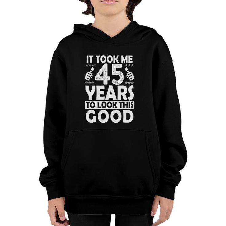 It Took Me 45 Years To Look This Good Funny 45 Years Old Youth Hoodie