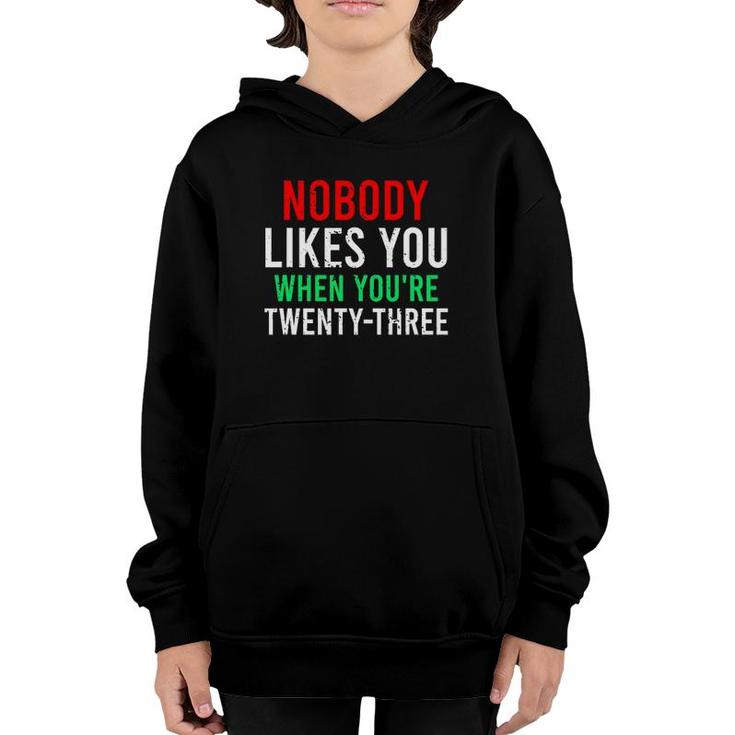 Nobody Likes You When Youre 23 Birthday Funny Sarcasm Youth Hoodie