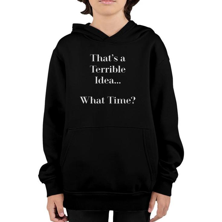 Thats A Terrible Idea What Time Funny S Youth Hoodie
