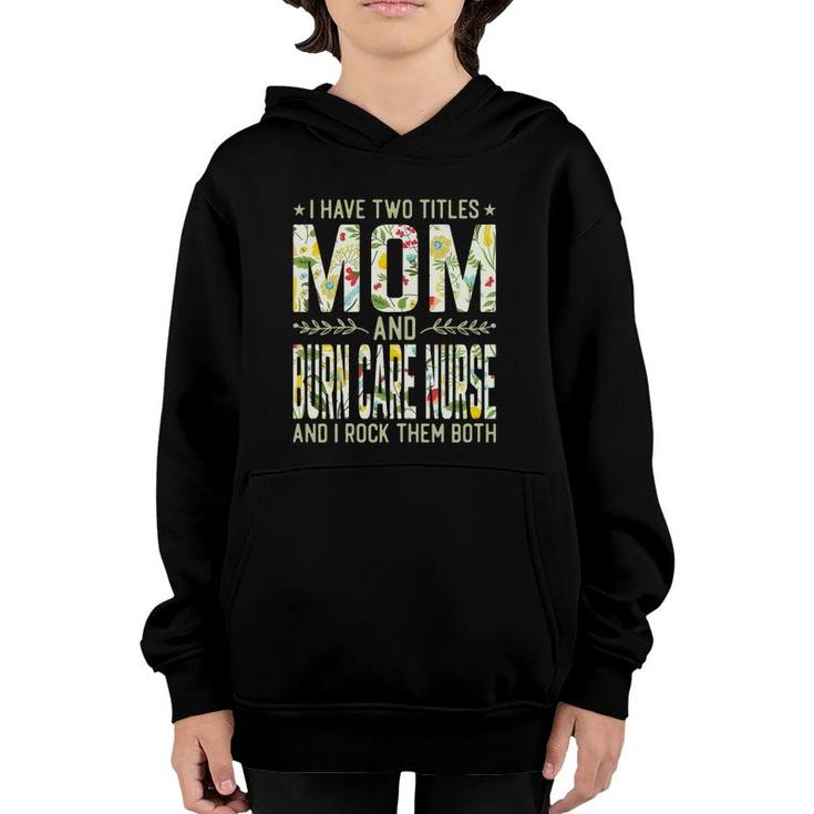 Womens I Have Two Titles Mom & Burn Care Nurse - Funny Mothers Youth Hoodie