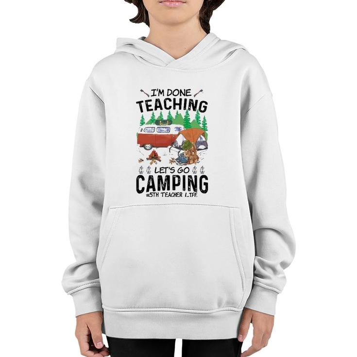5Th Grade Teacher Life Funny Im Done Teaching Lets Go Camping Youth Hoodie