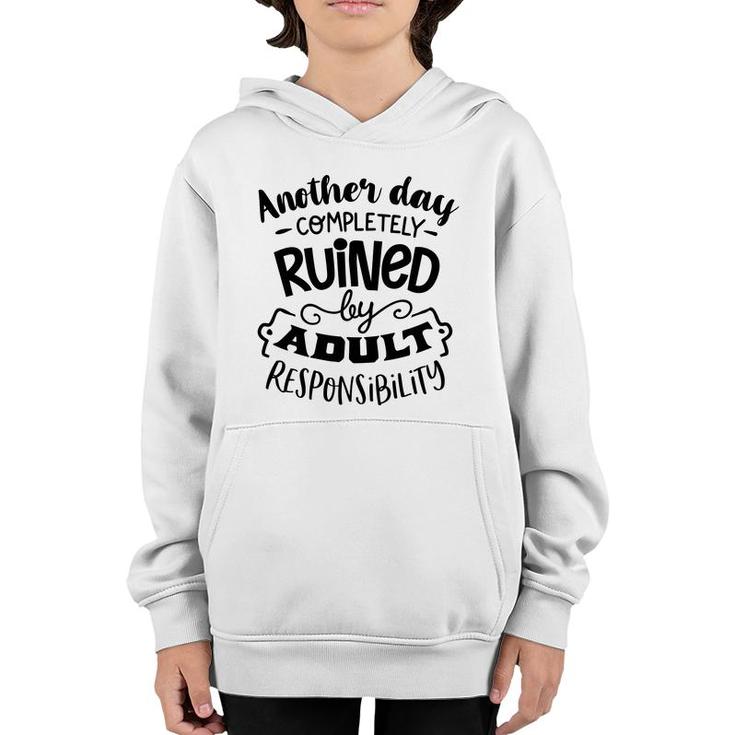 Another Day Completely Ruined By Adult Responsibility Sarcastic Funny Quote Black Color Youth Hoodie