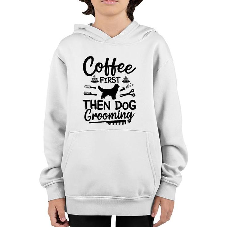 Coffee First Then Dog Grooming Dog Groomer Youth Hoodie
