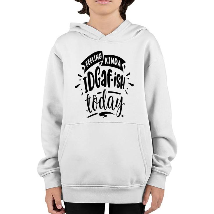 Feeling Kinda Idgafish Today Sarcastic Funny Quote Black Color Youth Hoodie