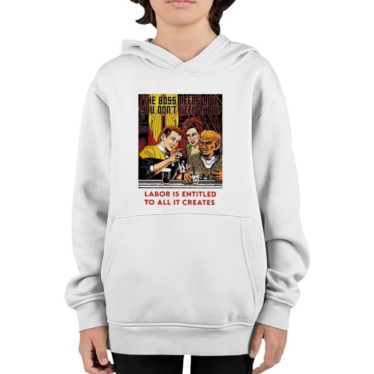 Funny The Boss Needs You You Dont Need Them Labor Is Entitled To All It Creates Youth Hoodie