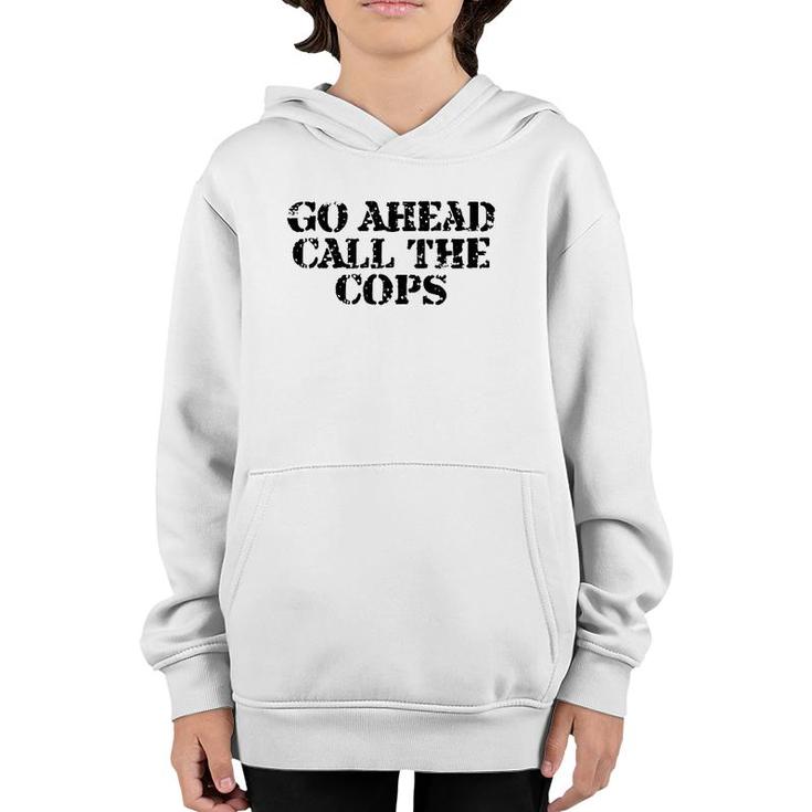 Go Ahead Call The Cops - Funny Sarcastic Youth Hoodie