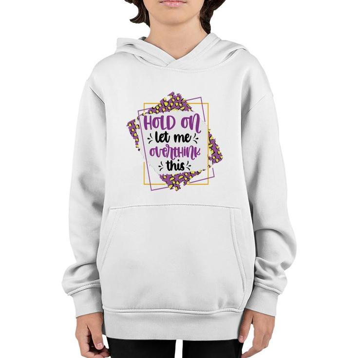 Hold On Let Me Overthink This Sarcastic Funny Quote Gift Youth Hoodie